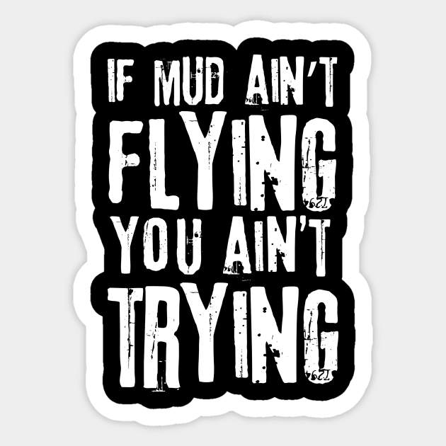 If Mud Ain't Flying You Ain't Trying Sticker by The WYLD Tribe